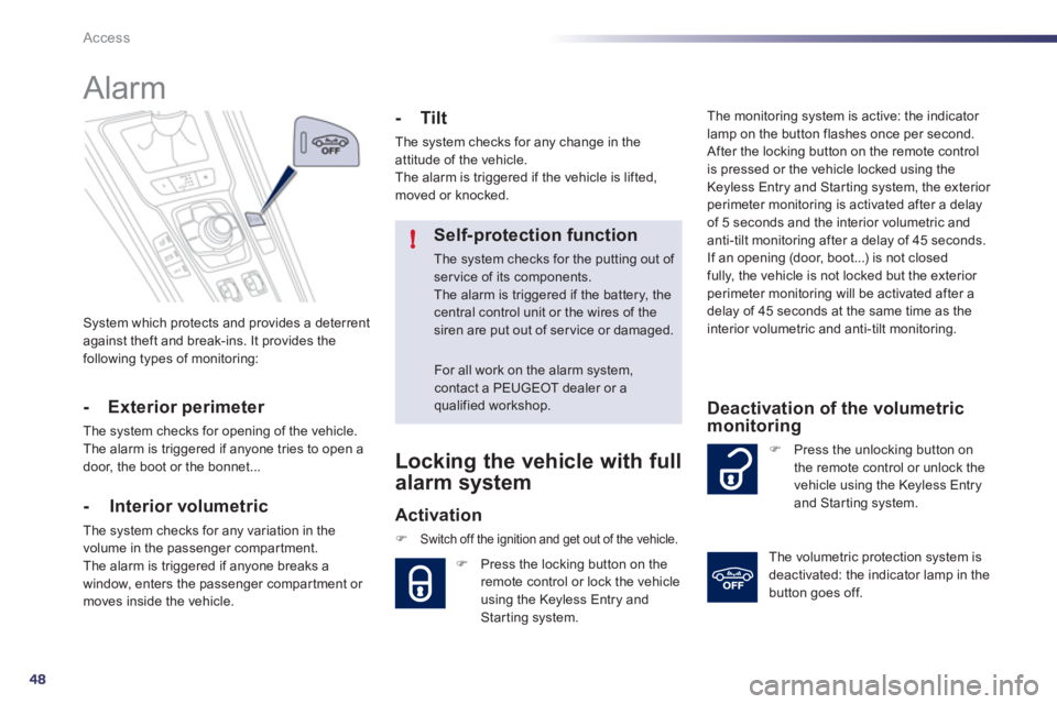 Peugeot 508 2011 Service Manual 48
!
Access
  System which protects and provides a deterrent 
against theft and break-ins. It provides the 
following types of monitoring:  
 
 
 
 
 
 
Alarm 
 
 
- Exterior perimeter 
 
The system c