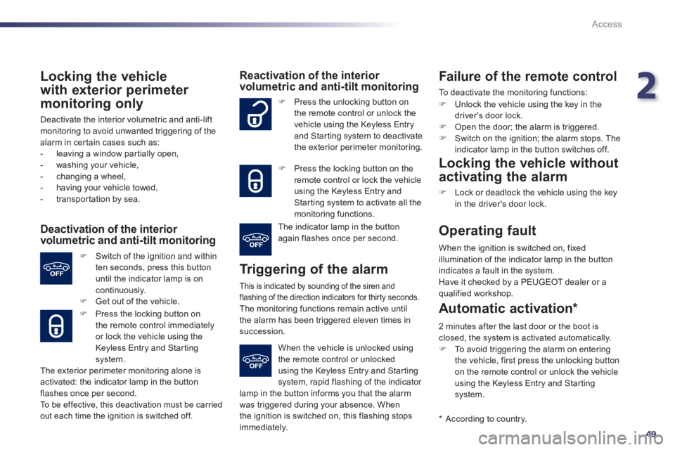 Peugeot 508 2011  Owners Manual 2
49
Access
   
Locking the vehicle 
with exterior perimeter 
monitoring only 
  Deactivate the interior volumetric and anti-lift 
monitoring to avoid unwanted triggering of the 
alarm in cer tain cas