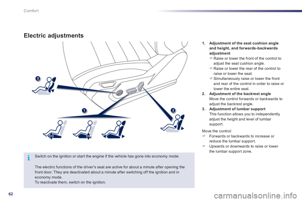 Peugeot 508 2011  Owners Manual 62
i
Comfort
   
 
 
 
 
 
 
 
Electric adjustments 
 
 
Switch on the ignition or star t the engine if the vehicle has gone into economy mode.    
 
1. 
  Adjustment of the seat cushion angle 
and he