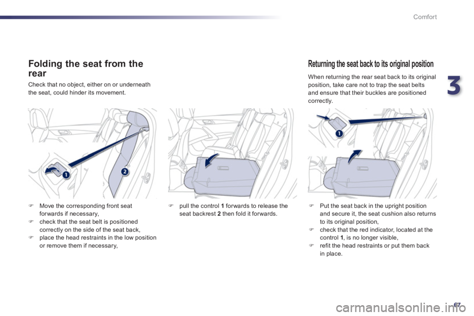 Peugeot 508 2011  Owners Manual 3
67
Comfort
   
Folding the seat from the 
rear 
  Check that no object, either on or underneath 
the seat, could hinder its movement. 
   
Returning the seat back to its original position 
 
 
 
�) 