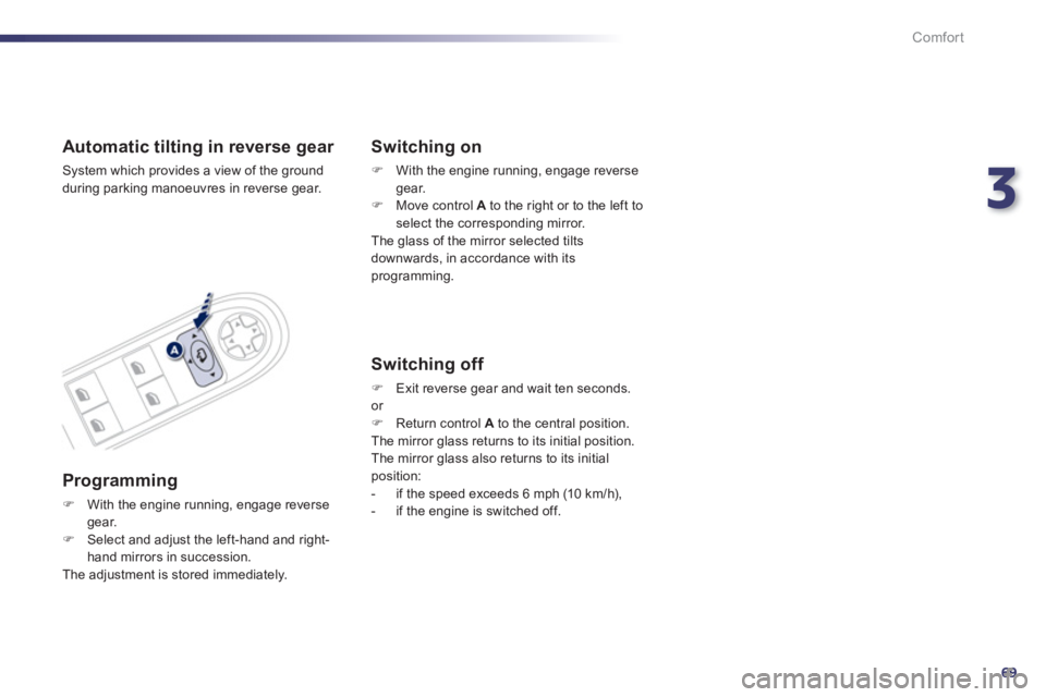 Peugeot 508 2011 Manual PDF 3
69
Comfort
   
 
 
 
 
 
 
Automatic tilting in reverse gear 
 
System which provides a view of the ground 
during parking manoeuvres in reverse gear.  
 
 
Programming 
 
 
 
�) 
  With the engine 