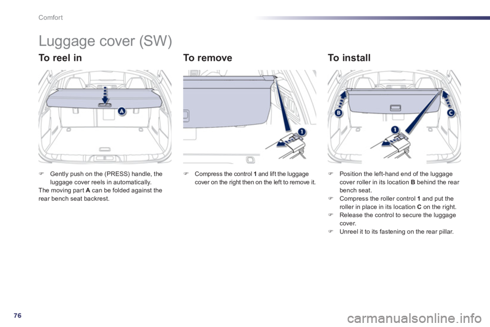 Peugeot 508 2011 Manual PDF 76
Comfort
   
 
 
 
 
Luggage cover (SW) 
 
 
To  r e e l  i n     
To  r e m o v e     
To install 
 
 
 
�) 
  Gently push on the (PRESS) handle, the 
luggage cover reels in automatically.  
  The 