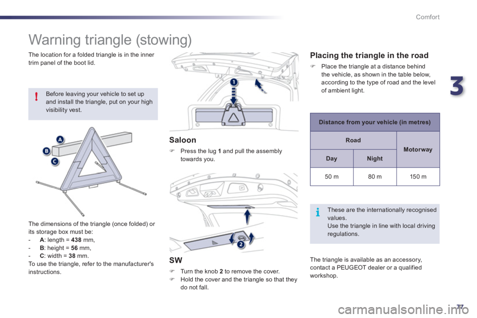 Peugeot 508 2011  Owners Manual 3
77
!
i
Comfort
   
 
 
 
 
 
 
 
 
 
 
Warning triangle (stowing) 
 
Before leaving your vehicle to set up 
and install the triangle, put on your high 
visibility vest. 
   
The dimensions of the tr