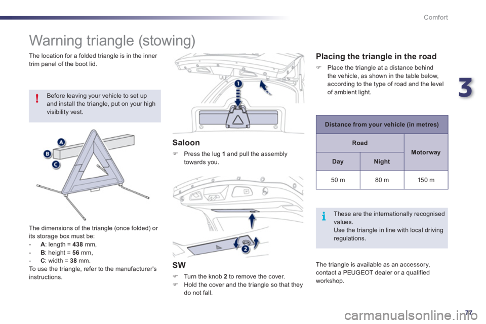 Peugeot 508 2011 Manual PDF 3
77
!
i
Comfort
   
 
 
 
 
 
 
 
 
 
 
Warning triangle (stowing) 
 
Before leaving your vehicle to set up 
and install the triangle, put on your high 
visibility vest. 
   
The dimensions of the tr