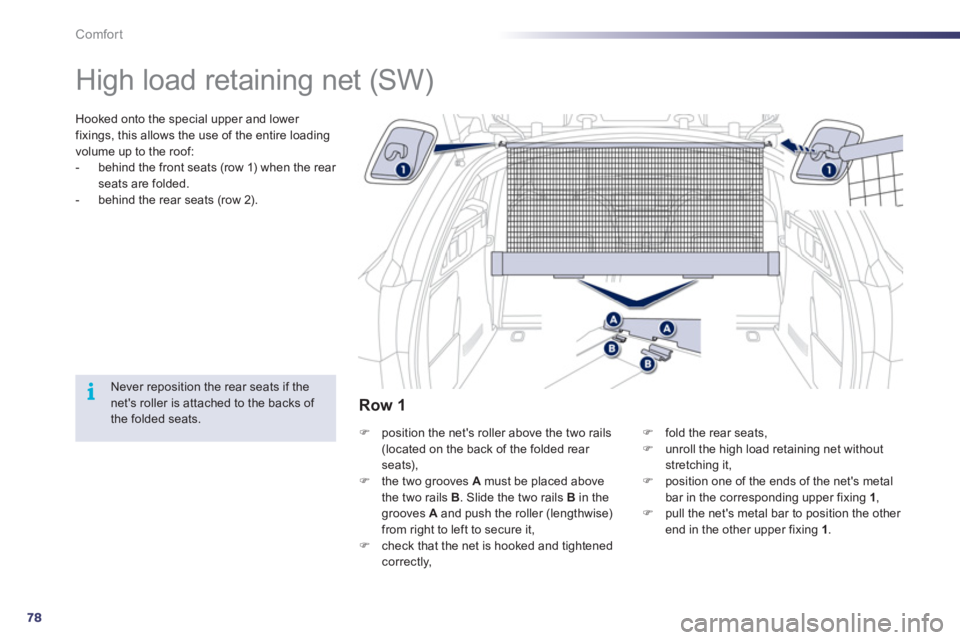 Peugeot 508 2011 Manual PDF 78
i
Comfort
   
 
 
 
 
High load retaining net (SW)  
 
 
Hooked onto the special upper and lower 
fixings, this allows the use of the entire loading 
volume up to the roof: 
   
 
-   behind the fr
