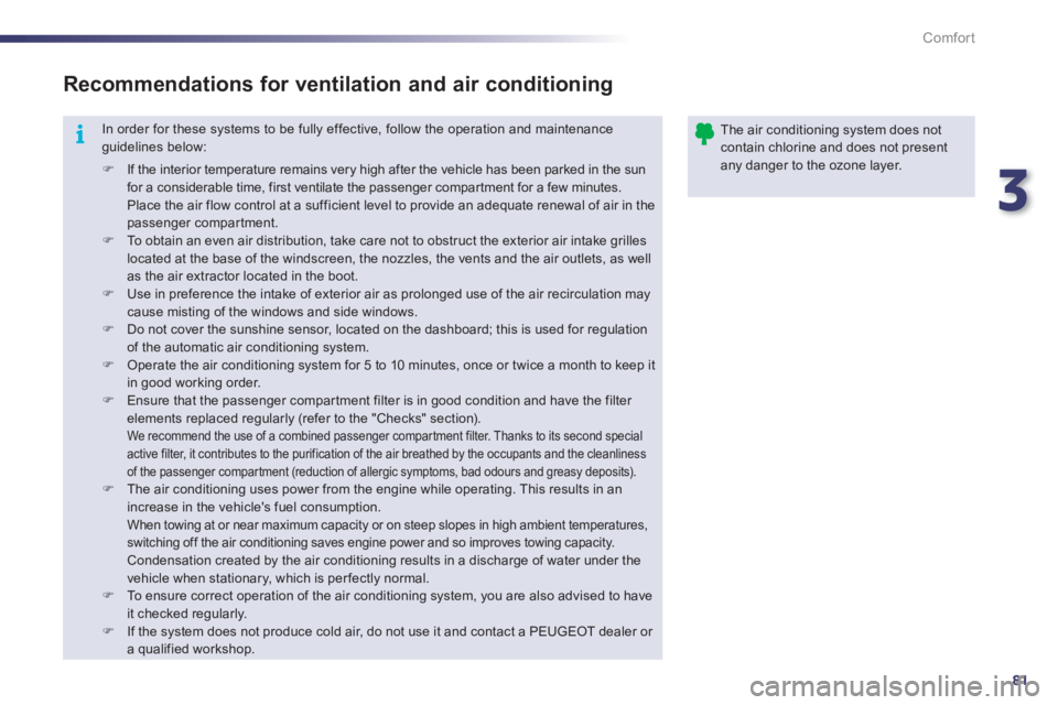 Peugeot 508 2011  Owners Manual 3
81
i
Comfort
  In order for these systems to be fully effective, follow the operation and maintenance 
guidelines below: 
   
 
�) 
  If the interior temperature remains very high after the vehicle 