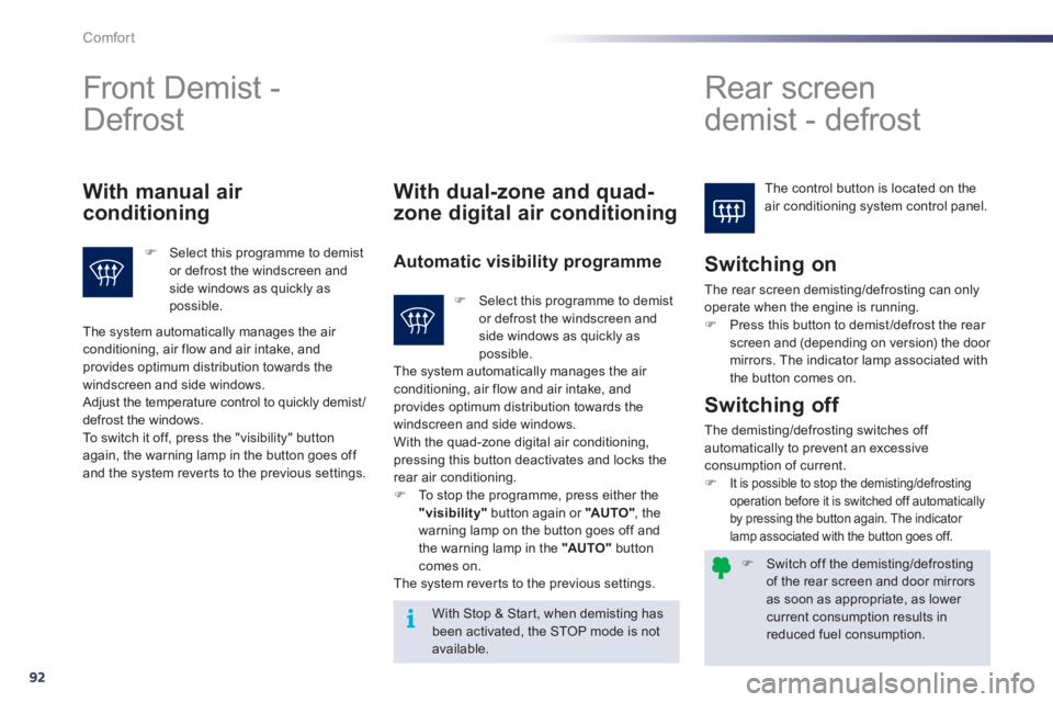 Peugeot 508 2011  Owners Manual 92
i
Comfort
   
 
�) 
  Switch off the demisting/defrosting 
of the rear screen and door mirrors 
as soon as appropriate, as lower 
current consumption results in 
reduced fuel consumption.  
 
 
Fro