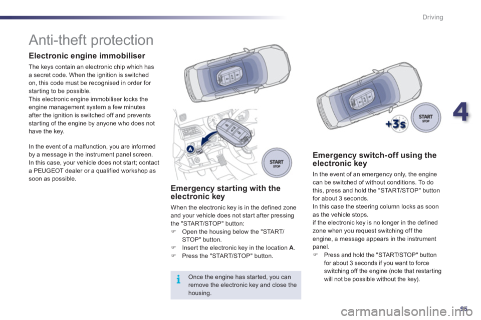 Peugeot 508 2011  Owners Manual 4
95
i
Driving
   
 
 
 
 
 
 
 
 
 
 
Anti-theft protection  
 
 
Electronic engine immobiliser 
 
The keys contain an electronic chip which has 
a secret code. When the ignition is switched 
on, thi