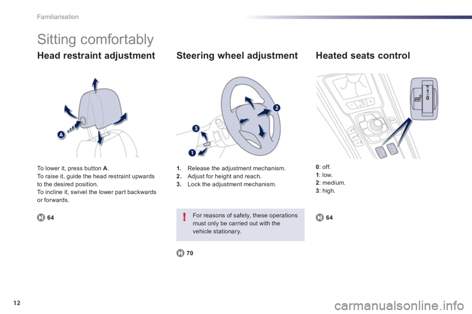 Peugeot 508 2011  Owners Manual - RHD (UK, Australia) 12
!
Familiarisation
  Sitting comfortably 
 
 
Head restraint adjustment 
 
 
64 
 
    
 
1. 
  Release the adjustment mechanism. 
   
2. 
  Adjust for height and reach. 
   
3. 
  Lock the adjustme