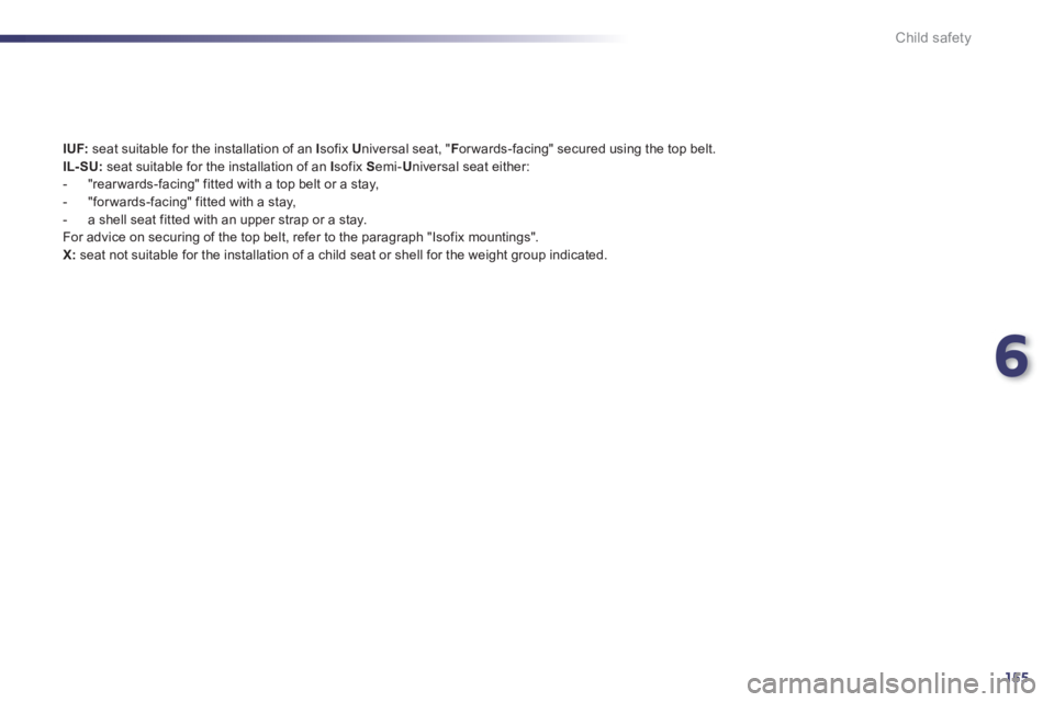 Peugeot 508 2011  Owners Manual - RHD (UK, Australia) 6
155
Child safety
   
 
IUF: 
 seat suitable for the installation of an  I 
sofix  U 
niversal seat, " F 
or wards-facing" secured using the top belt. 
   
IL-SU: 
 seat suitable for the installation