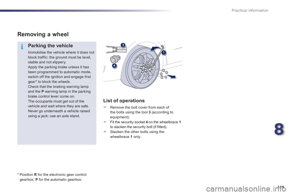 Peugeot 508 2011   - RHD (UK, Australia) Owners Guide 8
179
i
Practical information
   
 
 
 
 
 
 
 
 
Removing a wheel 
 
 
Parking the vehicle 
 
Immobilise the vehicle where it does not 
block traffic: the ground must be level, 
stable and not slippe