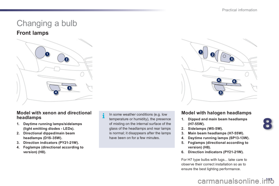 Peugeot 508 2011  Owners Manual - RHD (UK, Australia) 8
183
i
Practical information
   
 
 
 
 
 
 
 
 
 
 
Changing a bulb 
 
 
Front lamps  
 
 
 
 
 
 
 
 
 
 
 
 
 
 
 
 
 
 
 
 
 
 
 
 
Model with xenon and directional 
headlamps 
   
 
1. 
  Daytim