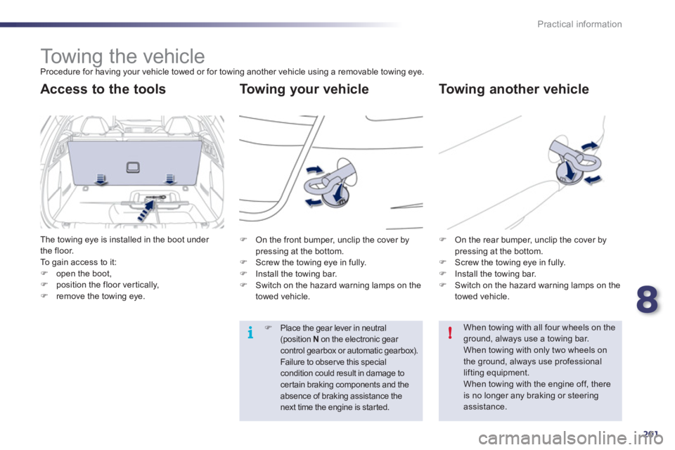 Peugeot 508 2011   - RHD (UK, Australia) Owners Guide 8
201
i
!
Practical information
   
 
 
 
Towing the vehicle  
Procedure for having your vehicle towed or for towing another vehicle using a removable towing eye. 
 
 
Towing your vehicle    
Towing a