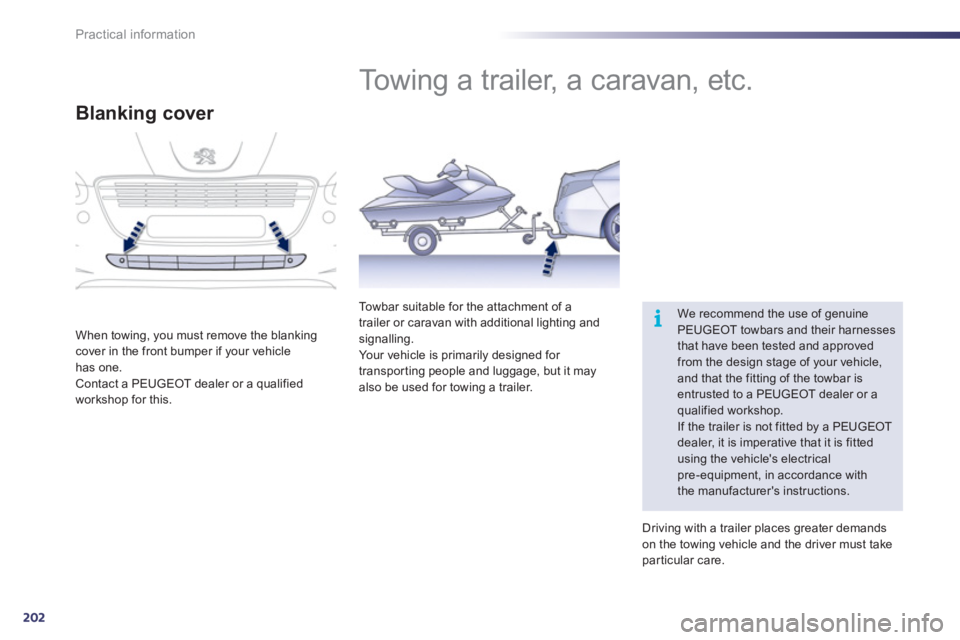 Peugeot 508 2011  Owners Manual - RHD (UK, Australia) 202
i
Practical information
   
 
 
 
 
Towing a trailer, a caravan, etc. 
 
We recommend the use of genuine 
PEUGEOT towbars and their harnesses 
that have been tested and approved 
from the design s