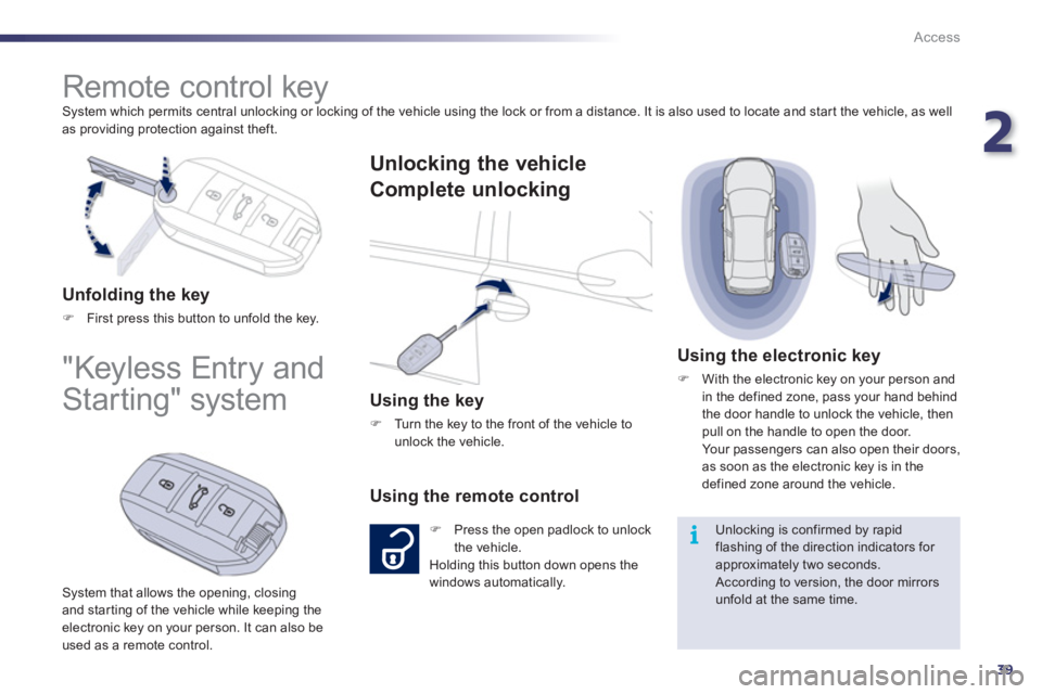 Peugeot 508 2011  Owners Manual - RHD (UK, Australia) 2
39
i
Access
  System which permits central unlocking or locking of the vehicle using the lock or from a distance. It is also used to locate and start the vehicle, as well 
as providing protection ag