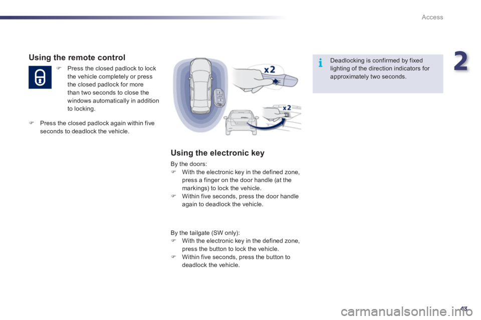 Peugeot 508 2011  Owners Manual - RHD (UK, Australia) 2
43
i
Access
   
Deadlocking is confirmed by fixed 
lighting of the direction indicators for 
approximately two seconds.  
  
 
Using the remote control 
 
 
 
�) 
  Press the closed padlock to lock 