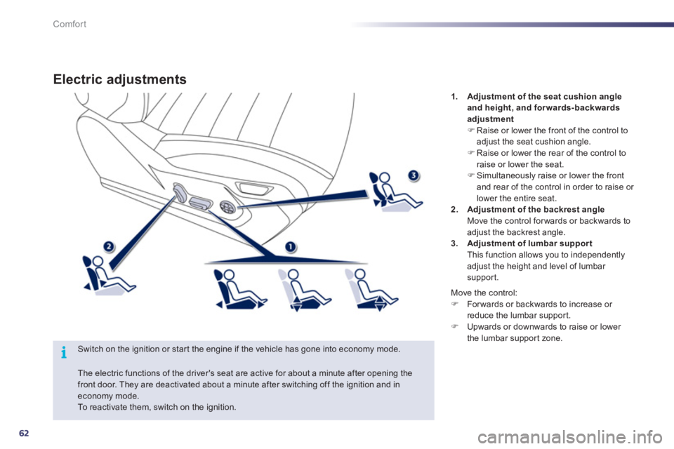 Peugeot 508 2011  Owners Manual - RHD (UK, Australia) 62
i
Comfort
   
 
 
 
 
 
 
 
Electric adjustments 
 
 
Switch on the ignition or star t the engine if the vehicle has gone into economy mode.    
 
1. 
  Adjustment of the seat cushion angle 
and he