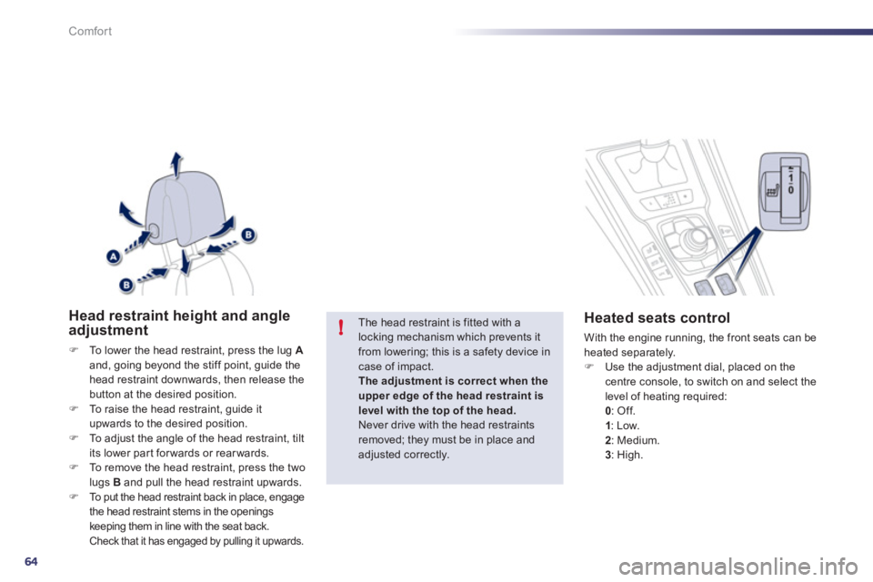 Peugeot 508 2011  Owners Manual - RHD (UK, Australia) 64
!
Comfort
   
 
 
 
 
 
 
 
 
 
Head restraint height and angle 
adjustment 
   
 
�) 
  To lower the head restraint, press the lug  A 
 
and, going beyond the stiff point, guide the 
head restrain