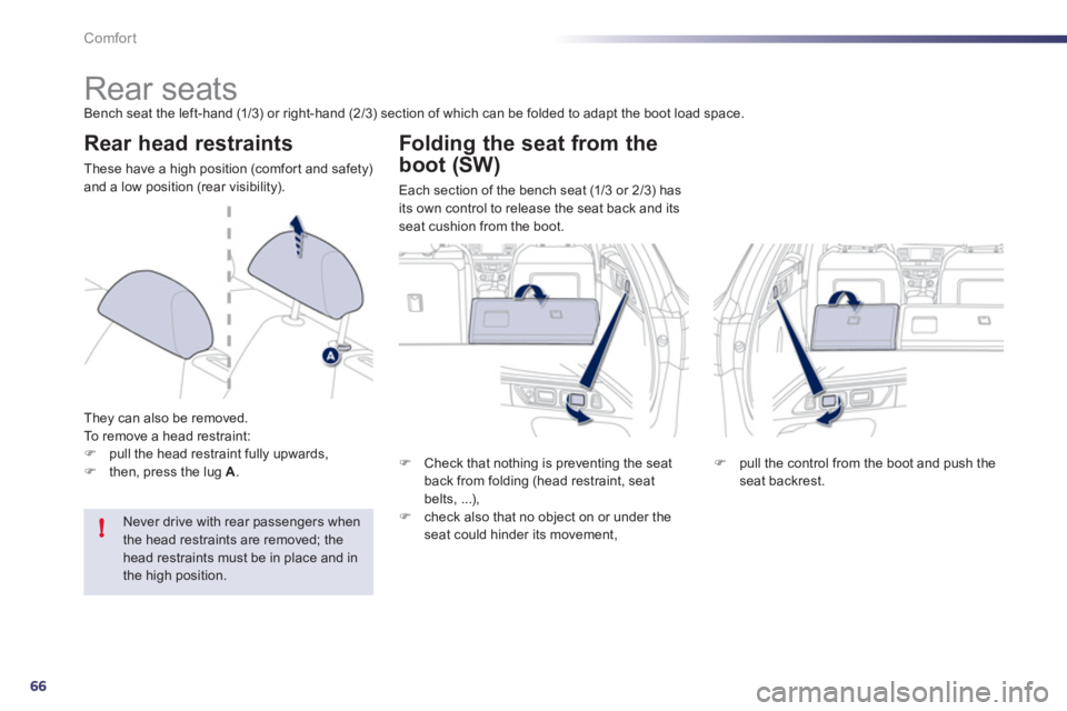 Peugeot 508 2011  Owners Manual - RHD (UK, Australia) 66
!
Comfort
   
 
 
 
 
 
 
 
 
 
 
Rear seats  
Bench seat the left-hand (1/3) or right-hand (2/3) section of which can be folded to adapt the boot load space. 
 
 
Rear head restraints 
 
These hav