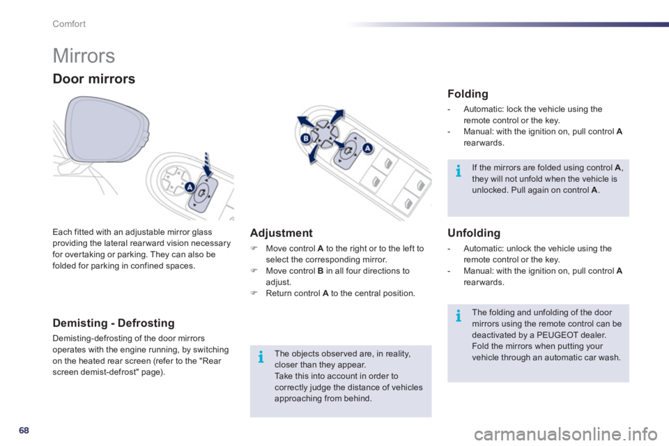 Peugeot 508 2011  Owners Manual - RHD (UK, Australia) 68
i
i
i
Comfort
   
 
 
 
 
Mirrors 
 
Each fitted with an adjustable mirror glass 
providing the lateral rear ward vision necessary 
for over taking or parking. They can also be 
folded for parking 