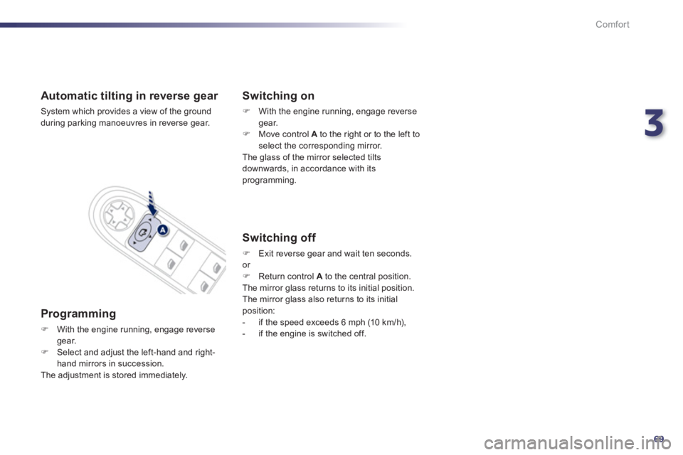 Peugeot 508 2011  Owners Manual - RHD (UK, Australia) 3
69
Comfort
   
 
 
 
 
 
 
Automatic tilting in reverse gear 
 
System which provides a view of the ground 
during parking manoeuvres in reverse gear.  
 
 
Programming 
 
 
 
�) 
  With the engine 