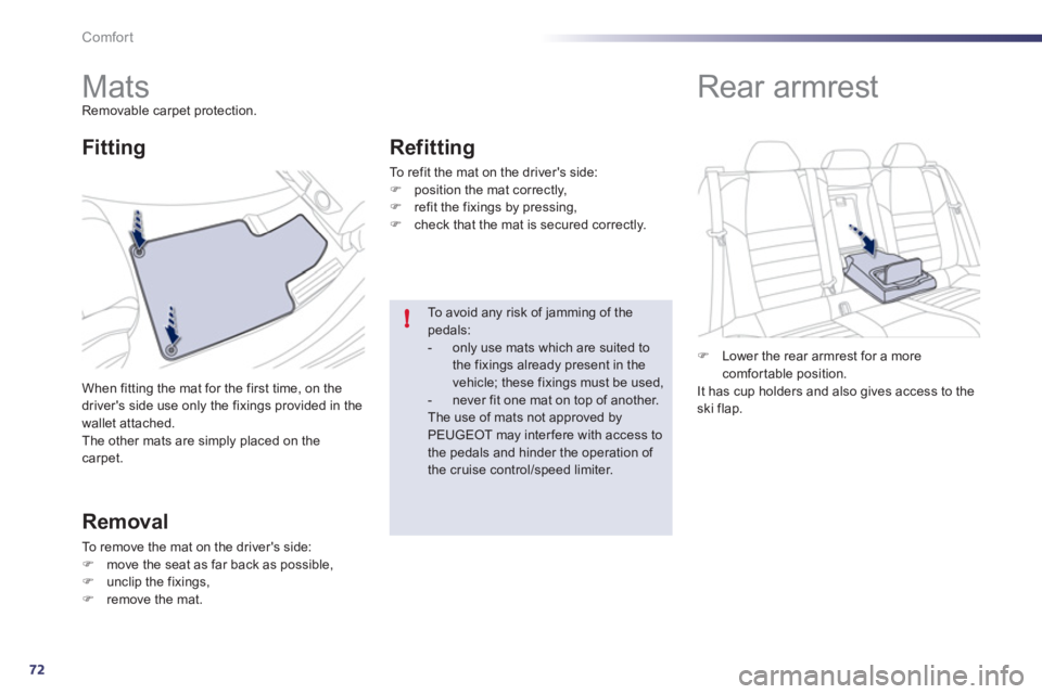 Peugeot 508 2011   - RHD (UK, Australia) Manual PDF 72
!
Comfort
   
 
 
 
 
 
 
 
Mats  
Removable carpet protection. 
  When fitting the mat for the first time, on the 
drivers side use only the fixings provided in the 
wallet attached. 
  The other