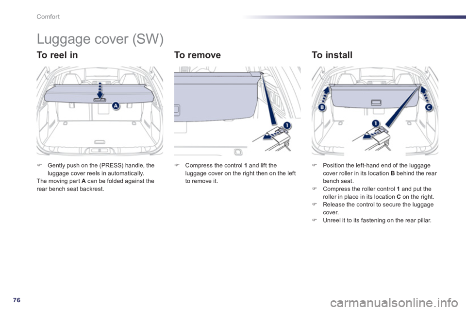 Peugeot 508 2011   - RHD (UK, Australia) Manual PDF 76
Comfort
   
 
 
 
 
Luggage cover (SW) 
 
 
To  r e e l  i n     
To  r e m o v e     
To install 
 
 
 
�) 
  Gently push on the (PRESS) handle, the 
luggage cover reels in automatically.  
  The 