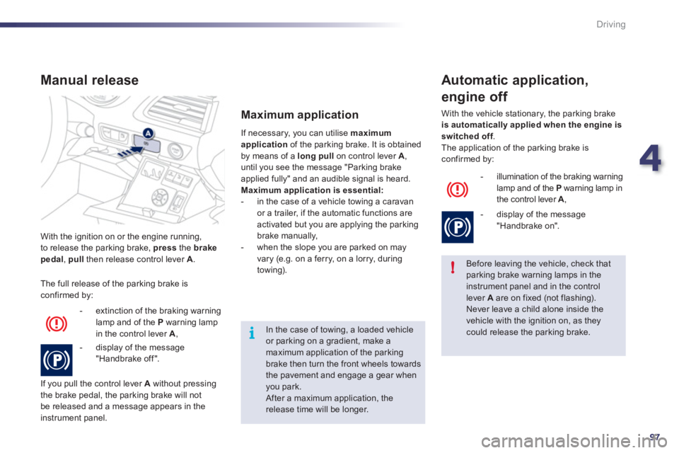 Peugeot 508 2011 Owners Manual - RHD (UK, Australia) 4
97
!
i
Driving
With the ignition on or the engine running,
to release the parking brake, press
the brake
pedal
, pull
then release control lever A
.
The full release of the parki Peugeot 508 2011 Owners Manual - RHD (UK, Australia) 4
97
!
i
Driving
With the ignition on or the engine running,
to release the parking brake, press
the brake
pedal
, pull
then release control lever A
.
The full release of the parki
