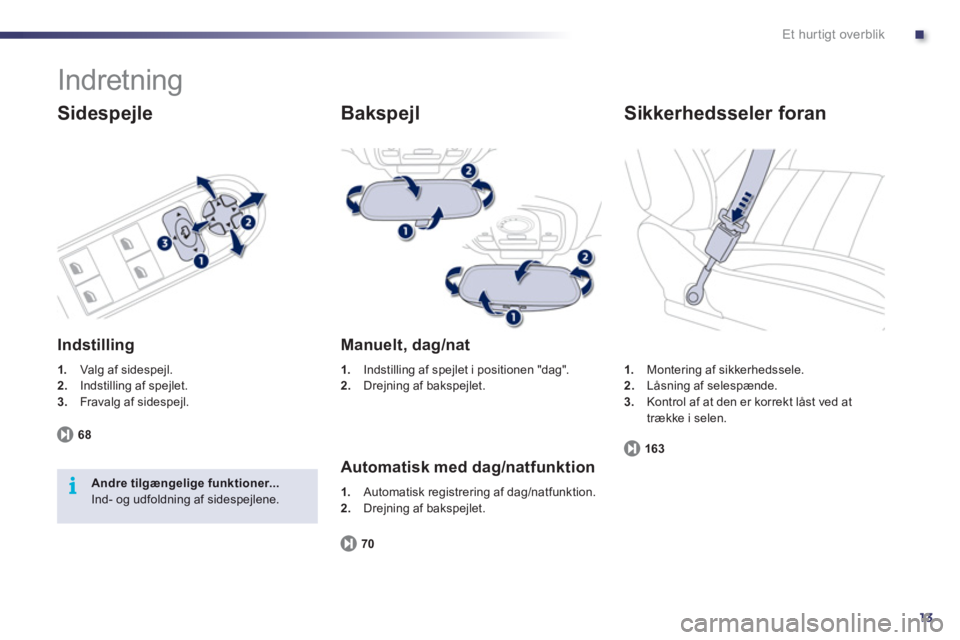 Peugeot 508 2011  Instruktionsbog (in Danish) .
13
i
Et hur tigt overblik
  Indretning 
 
 
Sidespejle 
 
 
Indstilling 
1. 
 Valg af sidespejl.2.Indstilling af spejlet. 3.Fravalg af sidespejl.  
68
Andre tilgængelige funktioner...  Ind- og udfo