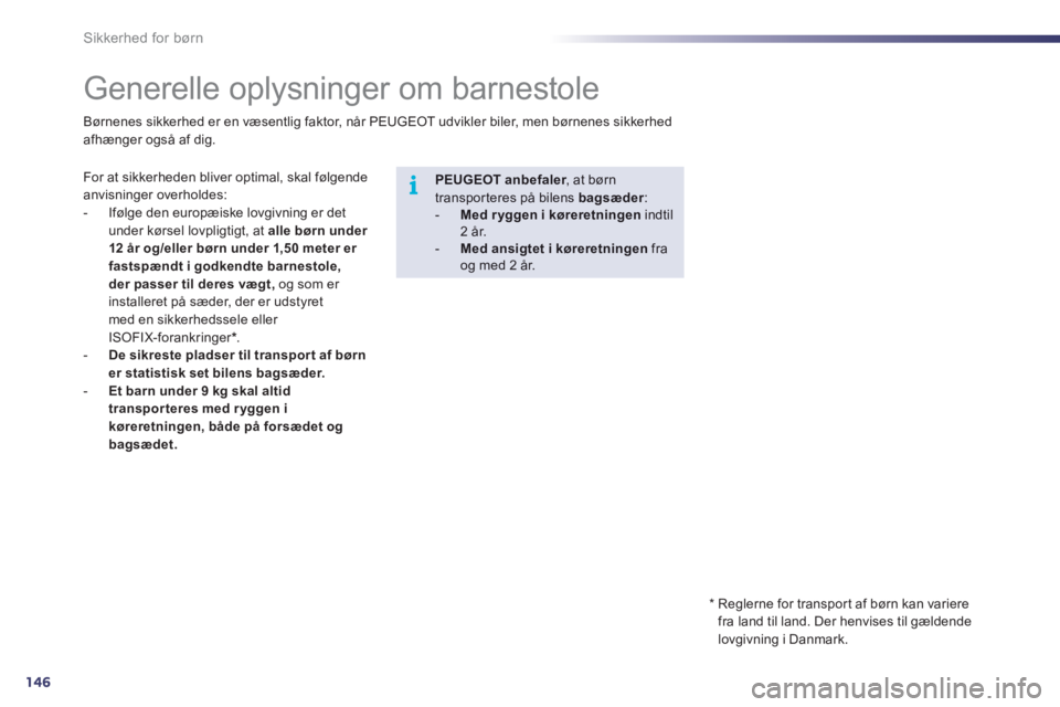 Peugeot 508 2011 Instruktionsbog (in Danish) 146
i
Sikkerhed for børn
Generelle oplysninger om barnestole
For at sikkerheden bliver optimal, skal følgende anvisninger overholdes:
- Ifølge den europæiske lovgivning e Peugeot 508 2011 Instruktionsbog (in Danish) 146
i
Sikkerhed for børn
Generelle oplysninger om barnestole
For at sikkerheden bliver optimal, skal følgende anvisninger overholdes:
- Ifølge den europæiske lovgivning e