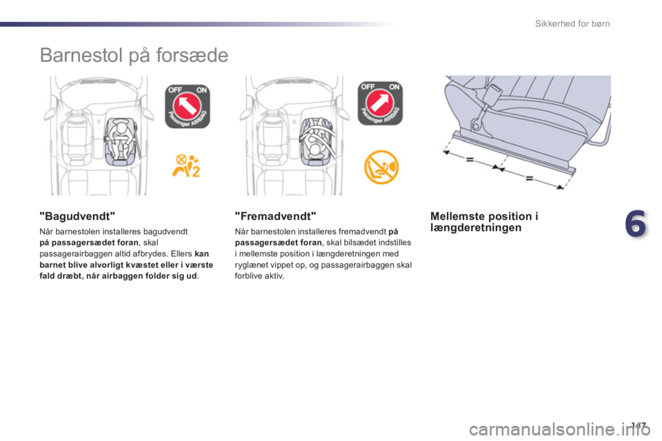 Peugeot 508 2011  Instruktionsbog (in Danish) 6
147
Sikkerhed for børn
  Barnestol på forsæde  
 
 
"Bagudvendt"
 
Når barnestolen installeres bagudvendt på passagersædet foran, skalpassagerairbaggen altid afbrydes. Ellers kan barnet blive 