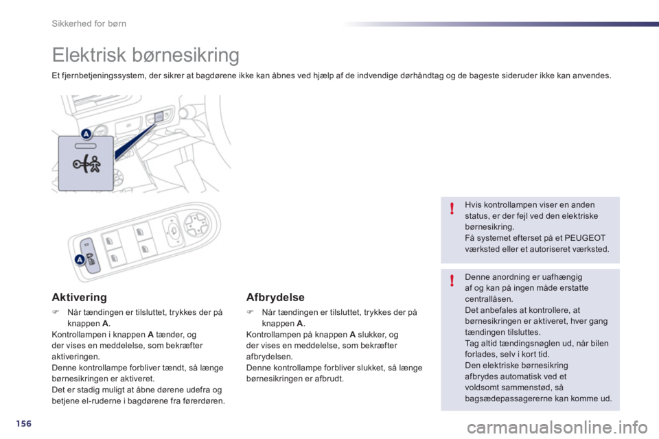 Peugeot 508 2011 Instruktionsbog (in Danish) 156
!
!
Sikkerhed for børn
Elektrisk børnesikring
Et fjernbetjeningssystem, der sikrer at bagdørene ikke kan åbnes ved hjælp af de indvendige dørhåndtag og de bageste sideruder ikke kan anve Peugeot 508 2011 Instruktionsbog (in Danish) 156
!
!
Sikkerhed for børn
Elektrisk børnesikring
Et fjernbetjeningssystem, der sikrer at bagdørene ikke kan åbnes ved hjælp af de indvendige dørhåndtag og de bageste sideruder ikke kan anve