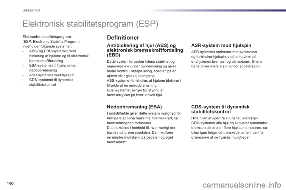 Peugeot 508 2011 Instruktionsbog (in Danish) 160
Sikkerhed
Elektronisk stabilitetsprogram (ESP: Electronic Stability Program)
indeholder følgende systemer:
- ABS- og EBD-systemet mod
blokering af hjulene og til elektronisk
bremsekraftforde Peugeot 508 2011 Instruktionsbog (in Danish) 160
Sikkerhed
Elektronisk stabilitetsprogram (ESP: Electronic Stability Program)
indeholder følgende systemer:
- ABS- og EBD-systemet mod
blokering af hjulene og til elektronisk
bremsekraftforde
