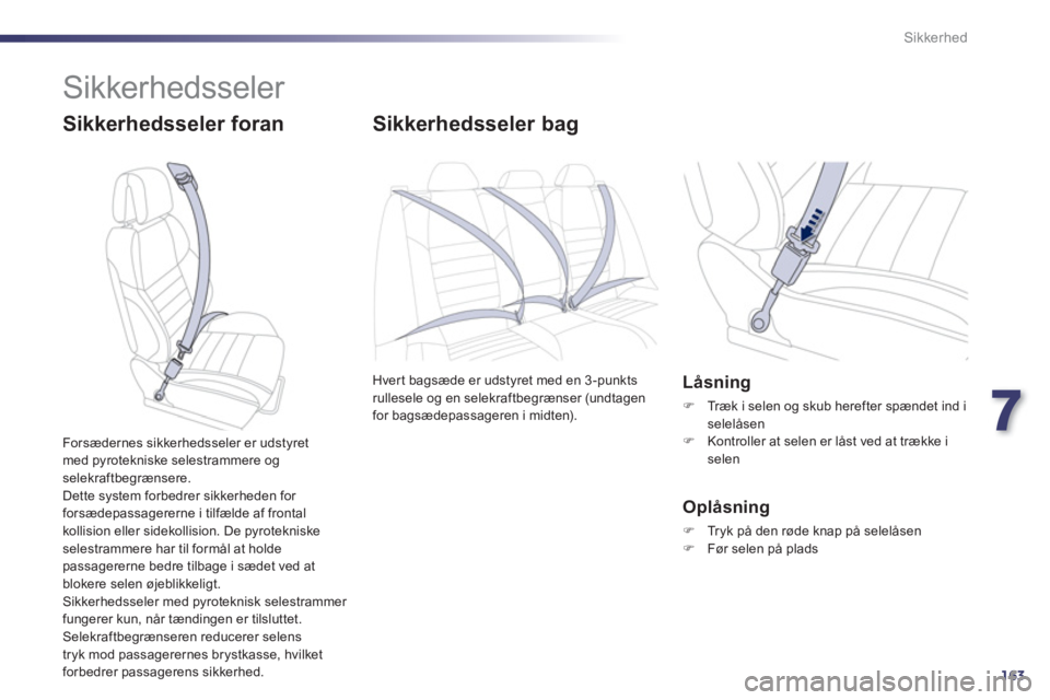 Peugeot 508 2011 Instruktionsbog (in Danish) 7
163
Sikkerhed
Sikkerhedsseler
Sikkerhedsseler foran Sikkerhedsseler bag
Hvert bagsæde er udstyret med en 3-punkts rullesele og en selekraftbegrænser (undtagen
for bagsædepassageren i midt Peugeot 508 2011 Instruktionsbog (in Danish) 7
163
Sikkerhed
Sikkerhedsseler
Sikkerhedsseler foran Sikkerhedsseler bag
Hvert bagsæde er udstyret med en 3-punkts rullesele og en selekraftbegrænser (undtagen
for bagsædepassageren i midt
