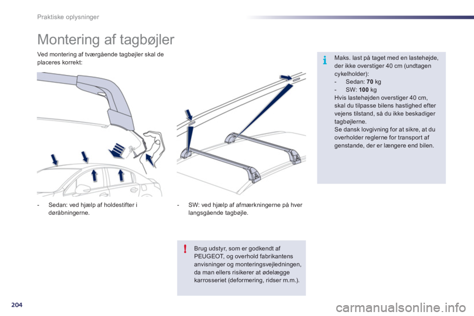 Peugeot 508 2011  Instruktionsbog (in Danish) 204
i
!
Praktiske oplysninger
   
 
 
 
 
 
 
 
 
 
 
Montering af tagbøjler  
 
 
Maks. last på taget med en lastehøjde, der ikke overstiger 40 cm (undtagencykelholder): 
 
 
-  Sedan:  70 
 kg  

