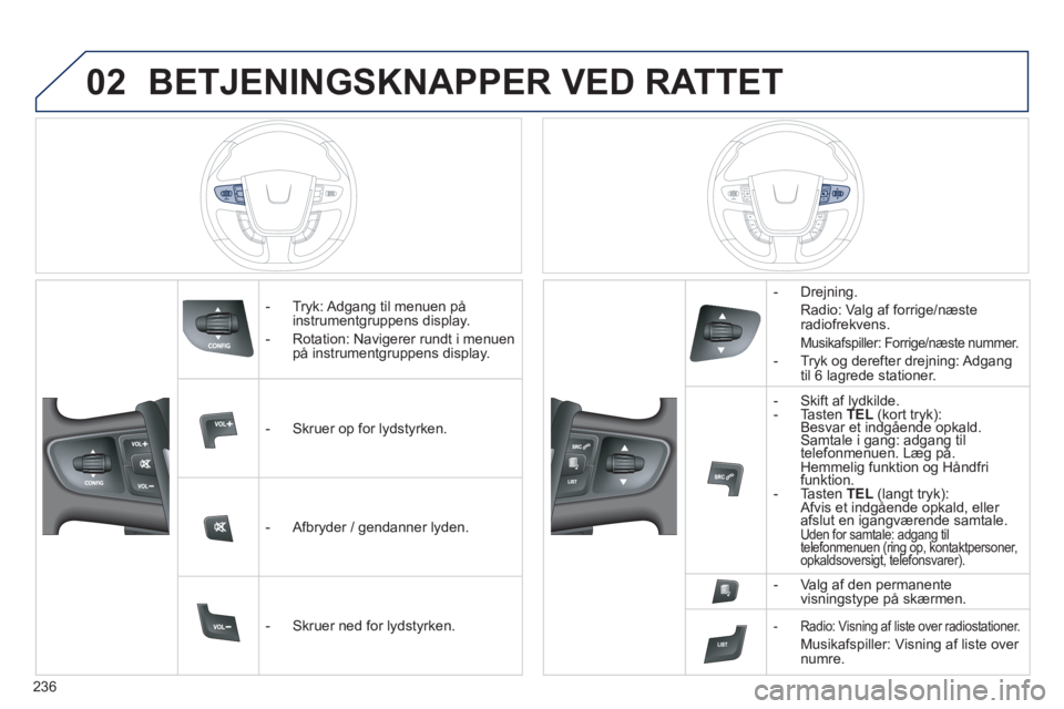 Peugeot 508 2011 Instruktionsbog (in Danish) 236
02BETJENINGSKNAPPER VED RATTET
- Tryk: Adgang til menuen på
instrumentgruppens display.
- Rotation: Navi
gerer rundt i menuen på instrumentgruppens display.
-
Skruer op for Peugeot 508 2011 Instruktionsbog (in Danish) 236
02BETJENINGSKNAPPER VED RATTET
- Tryk: Adgang til menuen på
instrumentgruppens display.
- Rotation: Navi
gerer rundt i menuen på instrumentgruppens display.
-
Skruer op for