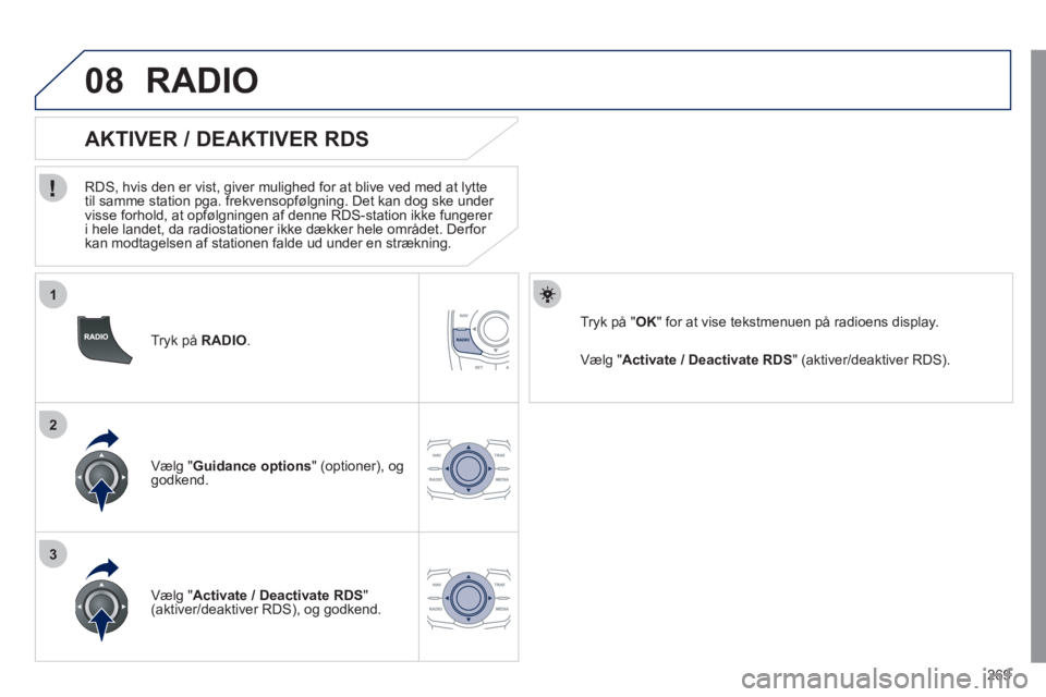 Peugeot 508 2011 Instruktionsbog (in Danish) 269
1
2
3
08
Tryk på RADIO.
AKTIVER / DEAKTIVER RDS
RDS, hvis den er vist, giver mulighed for at blive ved med at lytte
til samme station pga. frekvensopfølgning. Det kan Peugeot 508 2011 Instruktionsbog (in Danish) 269
1
2
3
08
Tryk på RADIO.
AKTIVER / DEAKTIVER RDS
RDS, hvis den er vist, giver mulighed for at blive ved med at lytte
til samme station pga. frekvensopfølgning. Det kan