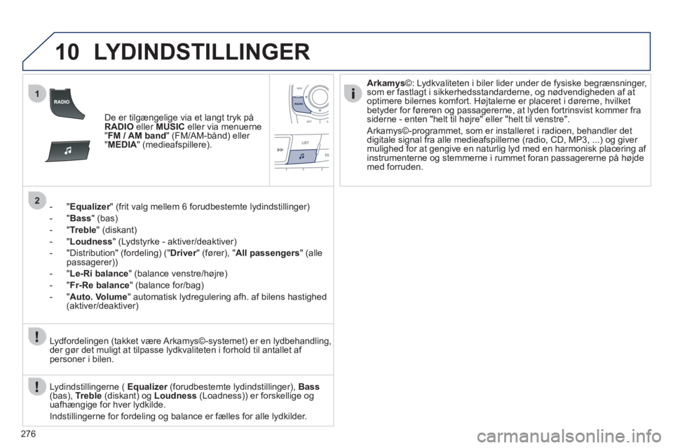 Peugeot 508 2011 Instruktionsbog (in Danish) 276
10
1
2
LYDINDSTILLINGER
De er tilgængelige via et langt tryk påRADIOeller MUSICeller via menuerne"FM / AM band
" (FM/AM-bånd) eller "MEDIA
" (medieafspillere).
- "
Equalizer" (frit valg me Peugeot 508 2011 Instruktionsbog (in Danish) 276
10
1
2
LYDINDSTILLINGER
De er tilgængelige via et langt tryk påRADIOeller MUSICeller via menuerne"FM / AM band
" (FM/AM-bånd) eller "MEDIA
" (medieafspillere).
- "
Equalizer" (frit valg me