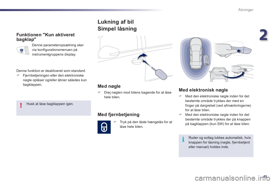 Peugeot 508 2011  Instruktionsbog (in Danish) 2
41
!
i
Åbninger
   
Funktionen "Kun aktiveret 
bagklap"
Denne parameteropsætning sker 
via konfigurationsmenuen på instrumentgruppens display.
  D
enne funktion er deaktiveret som standard. �)Fje