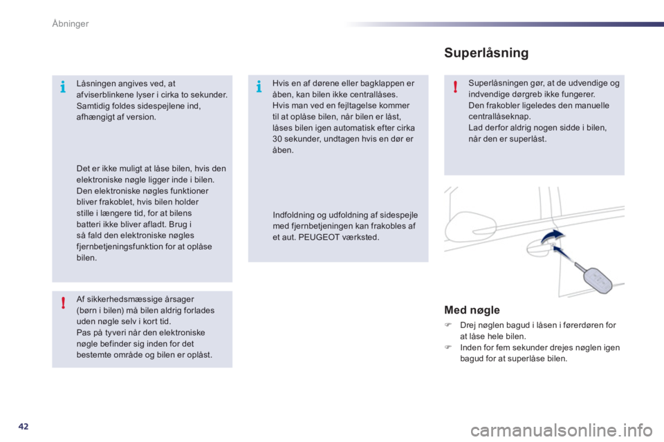Peugeot 508 2011  Instruktionsbog (in Danish) 42
i
!i!
Åbninger
   Af sikkerhedsmæssige årsager (børn i bilen) må bilen aldrig forladesuden nøgle selv i kort tid. 
Pas på tyveri når den elektroniskenøgle befinder sig inden for detbestemt