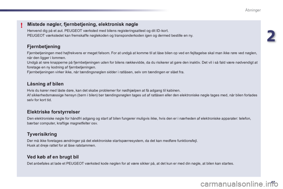 Peugeot 508 2011  Instruktionsbog (in Danish) 2
47
!
Åbninger
Mistede nøgler, fjernbetjening, elektronisk nøgle 
  Henvend dig på et aut. PEUGEOT værksted med bilens registeringsattest og dit ID-kor t. 
PEUGEOT værkstedet kan fremskaffe nø