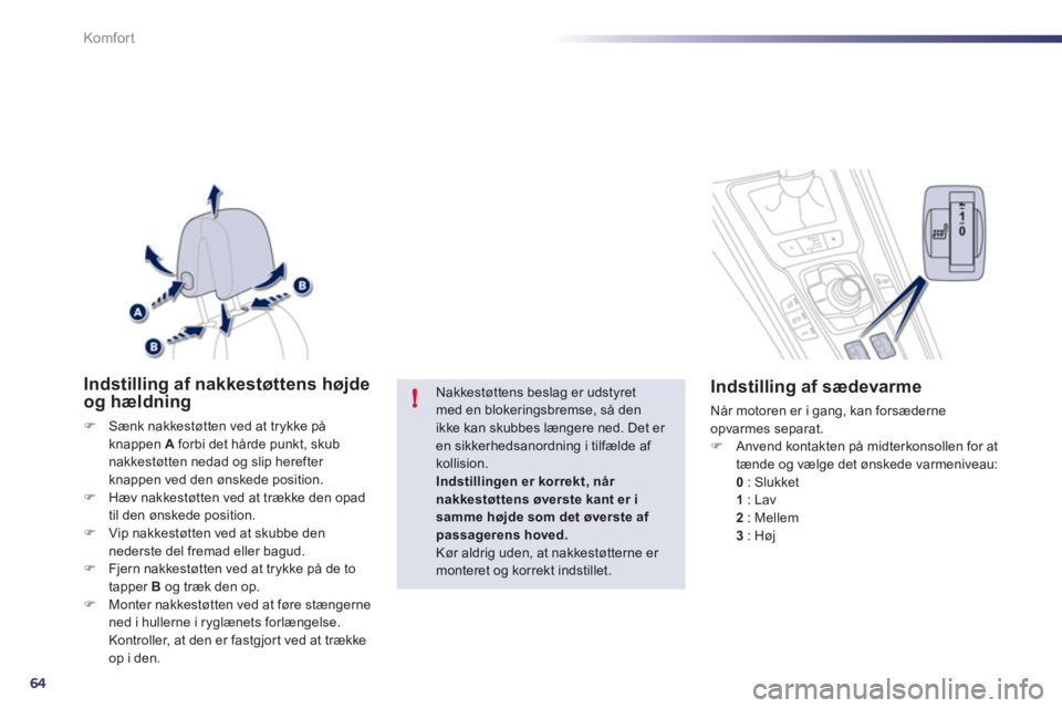 Peugeot 508 2011  Instruktionsbog (in Danish) 64
!
Komfor t
Indstilling af nakkestøttens højde 
og hældning 
�)Sænk nakkestøtten ved at trykke påknappen  Aforbi det hårde punkt, skubnakkestøtten nedad og slip herefter knappen ved den øns