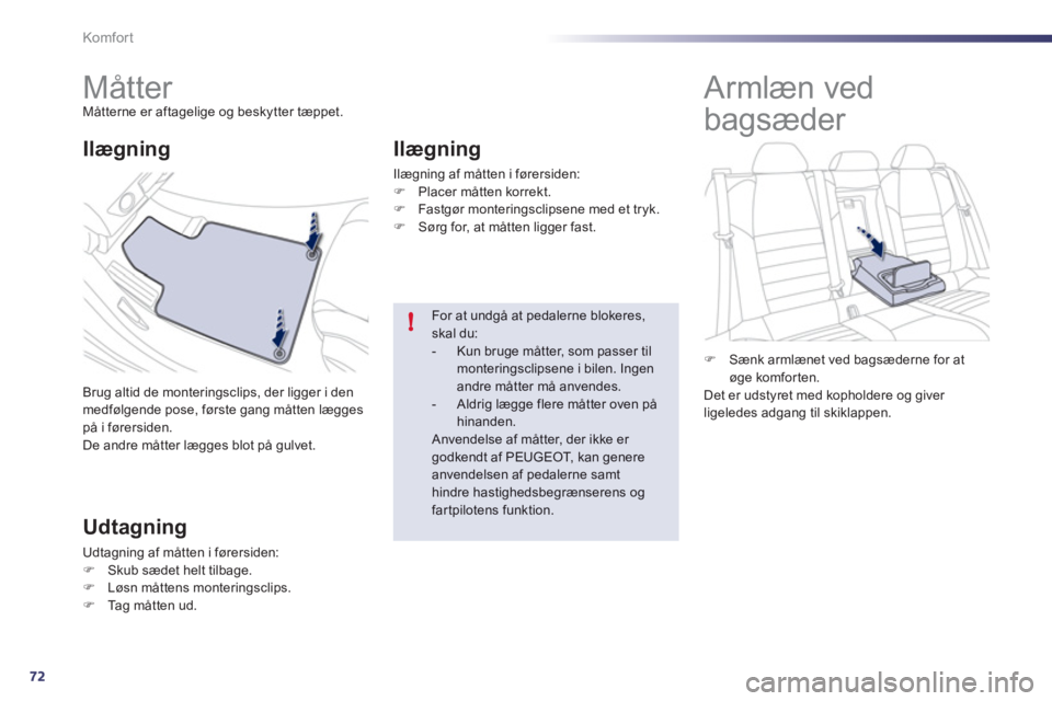 Peugeot 508 2011  Instruktionsbog (in Danish) 72
!
Komfor t
   
 
 
 
 
 
 
 
Måtter Måtterne er aftagelige og beskytter tæppet.
Brug altid de monteringsclips, der ligger i denmedfølgende pose, første gang måtten læggespå i førersiden. 
