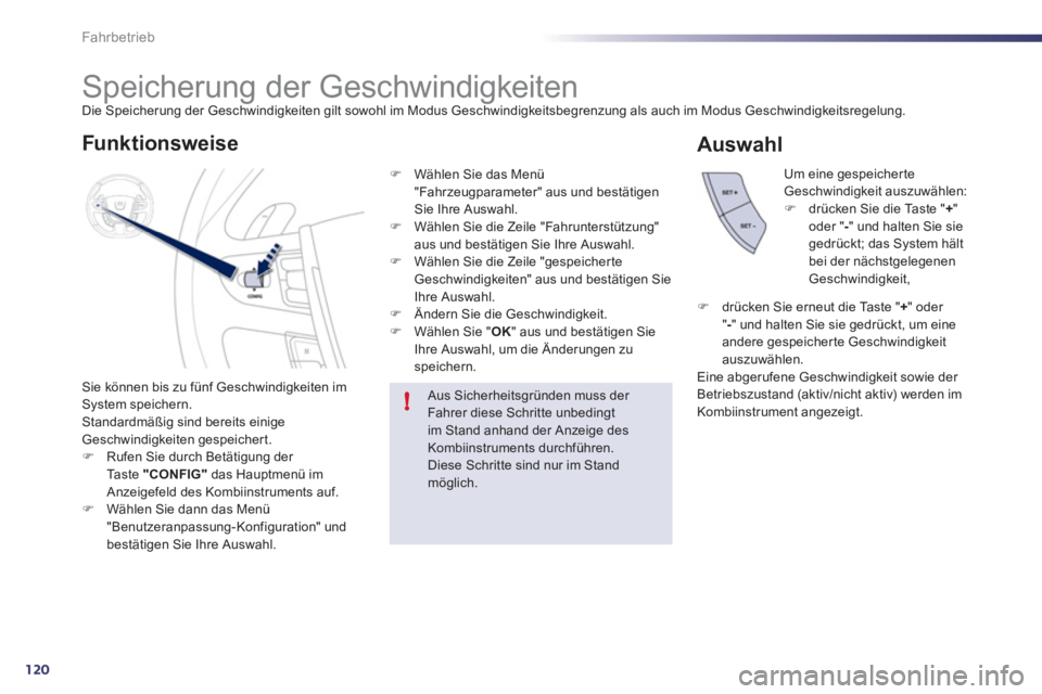 Peugeot 508 2011  Betriebsanleitung (in German) 120
!
Fahrbetrieb
   
 
 
 
 
 
 
 
Speicherung der Geschwindigkeiten  
Die Speicherung der Geschwindigkeiten gilt sowohl im Modus Geschwindigkeitsbegrenzung als auch im Modus Geschwindigkeitsregelung