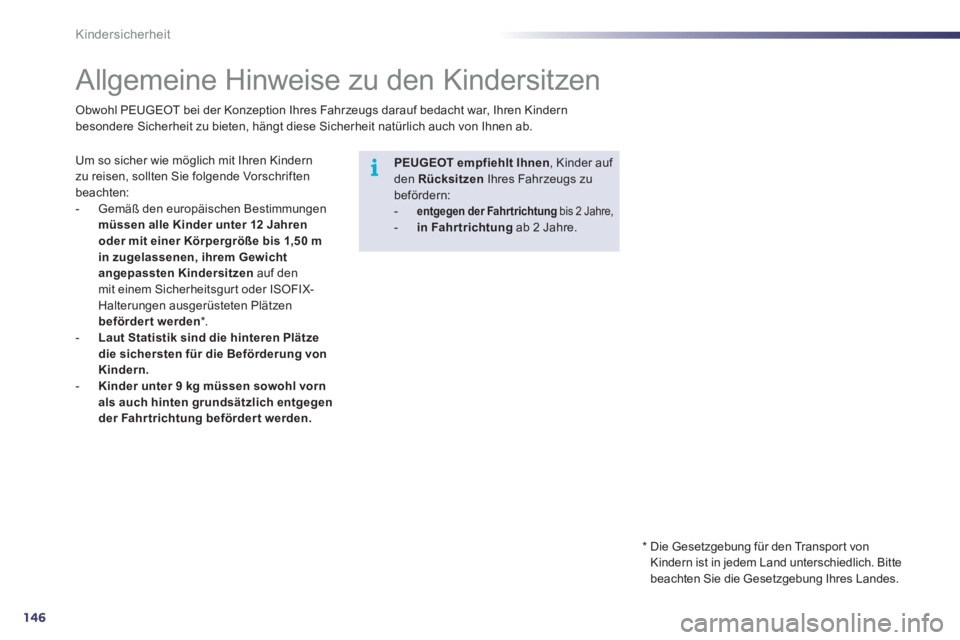 Peugeot 508 2011  Betriebsanleitung (in German) 146
i
Kindersicherheit
   
 
 
 
 
 
 
 
 
 
 
Allgemeine Hinweise zu den Kindersitzen 
 
Um so sicher wie möglich mit Ihren Kindern 
zu reisen, sollten Sie folgende Vorschriften 
beachten: 
   
 
- 