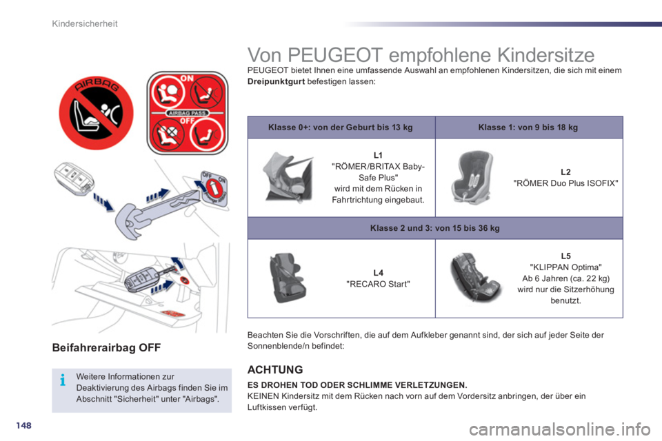 Peugeot 508 2011  Betriebsanleitung (in German) 148
i
Kindersicherheit
   
 
Beifahrerairbag OFF  
 
 
Weitere Informationen zur 
Deaktivierung des Airbags finden Sie im 
Abschnitt "Sicherheit" unter "Airbags".  
 
 
 
 
 
 
Von PEUGEOT empfohlene 