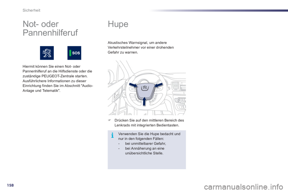 Peugeot 508 2011  Betriebsanleitung (in German) 158
i
Sicherheit
   
 
 
 
Hupe 
 
 
 
�) 
  Drücken Sie auf den mittleren Bereich des 
Lenkrads mit integrier ten Bedientasten.     Akustisches Warnsignal, um andere 
Verkehrsteilnehmer vor einer dr