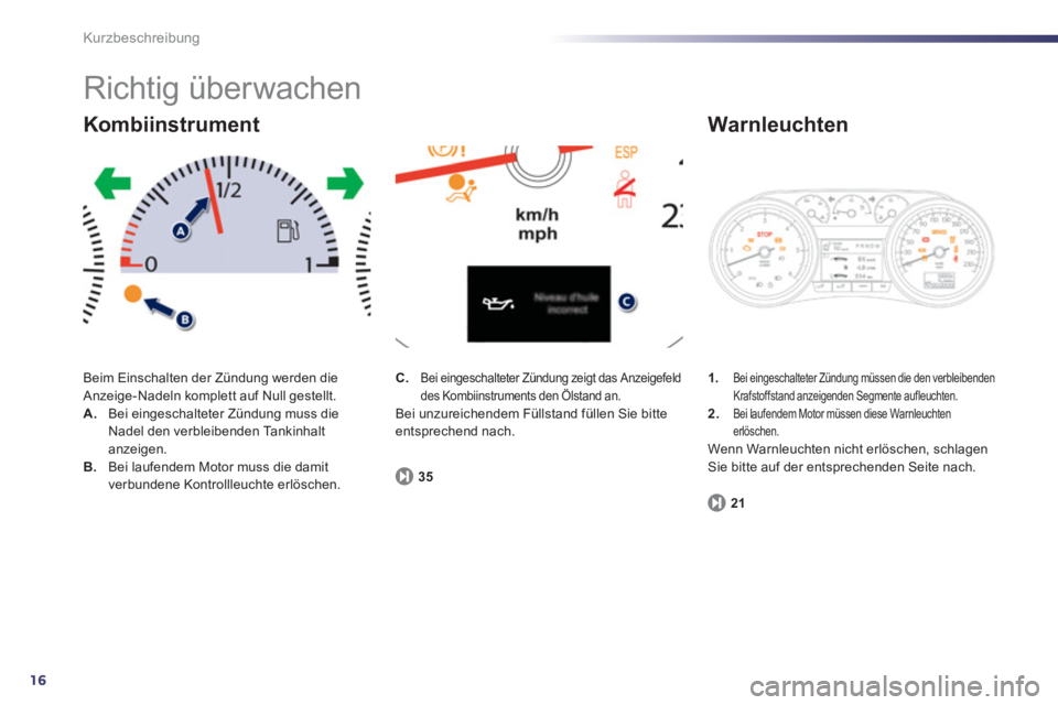 Peugeot 508 2011 Betriebsanleitung (in German) 16
Kurzbeschreibung
Richtig überwachen
Beim Einschalten der Zündung werden die
Anzeige-Nadeln komplett auf Null gestellt.
A.
Bei eingeschalteter Zündung muss die
Nadel den verbleib Peugeot 508 2011 Betriebsanleitung (in German) 16
Kurzbeschreibung
Richtig überwachen
Beim Einschalten der Zündung werden die
Anzeige-Nadeln komplett auf Null gestellt.
A.
Bei eingeschalteter Zündung muss die
Nadel den verbleib