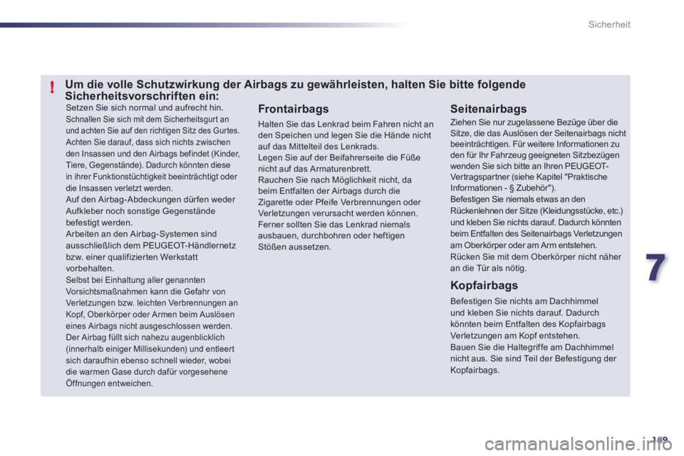 Peugeot 508 2011  Betriebsanleitung (in German) 7
169
!
Sicherheit
  Setzen Sie sich normal und aufrecht hin. 
 
Schnallen Sie sich mit dem Sicherheitsgur t an 
und achten Sie auf den richtigen Sitz des Gurtes. 
  Achten Sie darauf, dass sich nicht