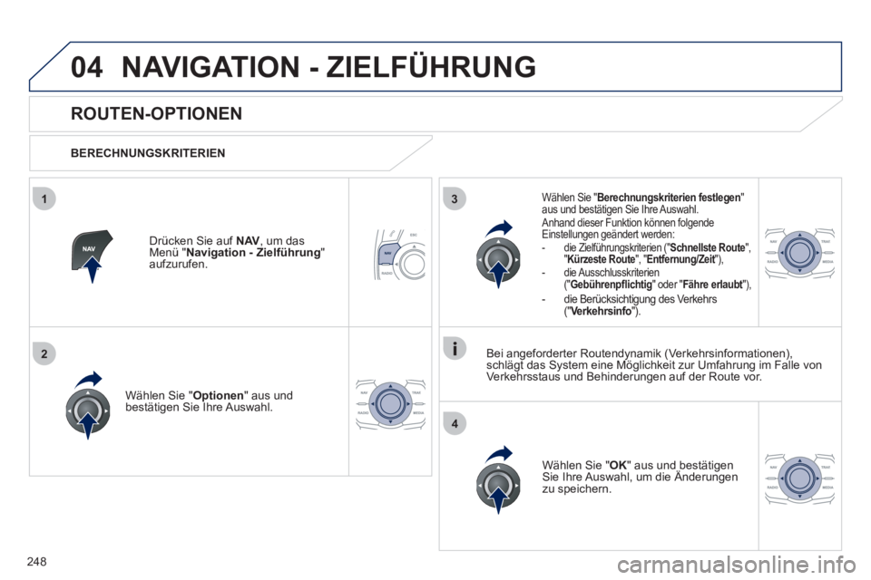 Peugeot 508 2011  Betriebsanleitung (in German) 248
04
3
4
1
2
  NAVIGATION - ZIELFÜHRUNG 
 
 
 
 
 
 
 
ROUTEN-OPTIONEN 
 
 
BERECHNUNGSKRITERIEN  
   
Wählen Sie " Optionen 
" aus und 
bestätigen Sie Ihre Auswahl.  
   
Wählen Sie " OK 
" aus